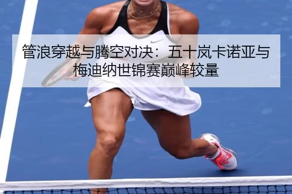 管浪穿越与腾空对决：五十岚卡诺亚与梅迪纳世锦赛巅峰较量